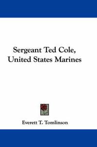 Cover image for Sergeant Ted Cole, United States Marines