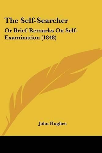 Cover image for The Self-Searcher: Or Brief Remarks on Self-Examination (1848)