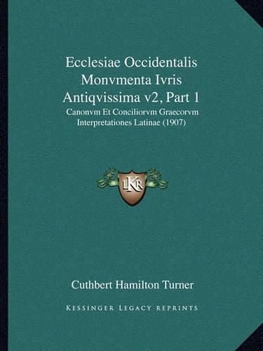 Cover image for Ecclesiae Occidentalis Monvmenta Ivris Antiqvissima V2, Part 1: Canonvm Et Conciliorvm Graecorvm Interpretationes Latinae (1907)