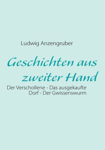Cover image for Geschichten aus zweiter Hand: Der Verschollene - Das ausgekaufte Dorf - Der Gwissenswurm