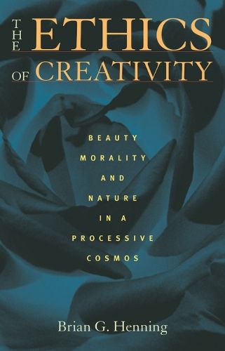 Cover image for The Ethics of Creativity: Beauty, Morality, and Nature in a Processive Cosmos