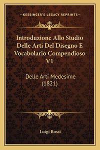 Cover image for Introduzione Allo Studio Delle Arti del Disegno E Vocabolario Compendioso V1: Delle Arti Medesime (1821)