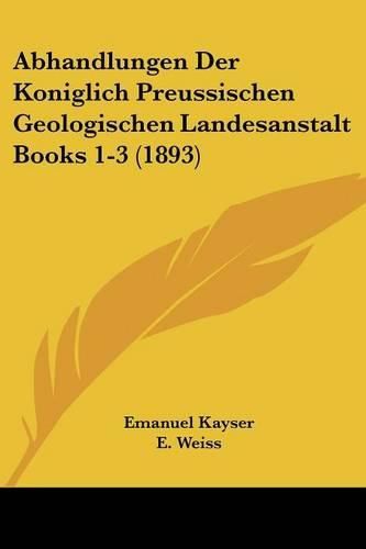 Cover image for Abhandlungen Der Koniglich Preussischen Geologischen Landesanstalt Books 1-3 (1893)