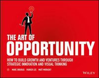 Cover image for The Art of Opportunity: How to Build Growth and Ventures Through Strategic Innovation and Visual Thinking