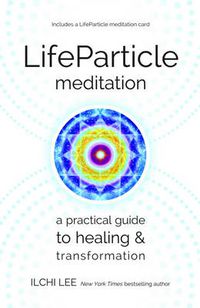 Cover image for Life Particle Meditation: A Practical Guide to Healing and Transformation