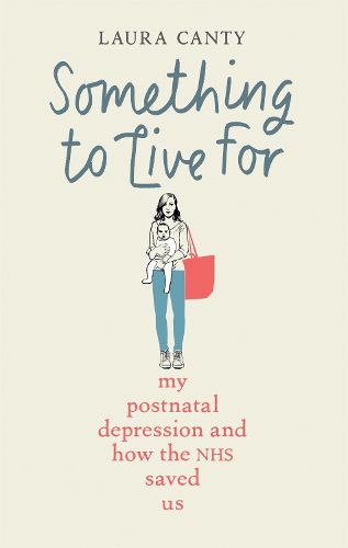 Cover image for Something To Live For: My Postnatal Depression and How the NHS Saved Us