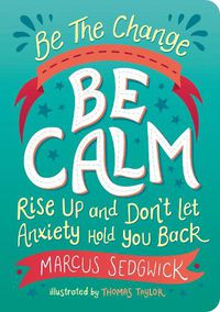 Cover image for Be The Change - Be Calm: Rise Up and Don't Let Anxiety Hold You Back