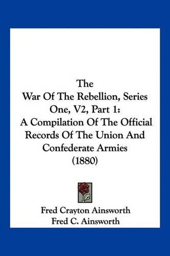 Cover image for The War of the Rebellion, Series One, V2, Part 1: A Compilation of the Official Records of the Union and Confederate Armies (1880)