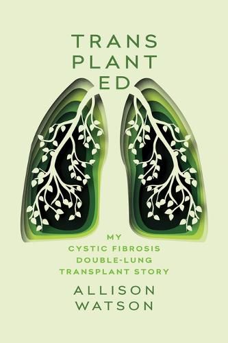 Cover image for Transplanted: My Cystic Fibrosis Double-Lung Transplant Story