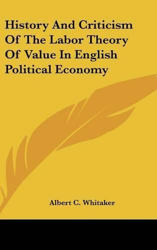 Cover image for History and Criticism of the Labor Theory of Value in English Political Economy