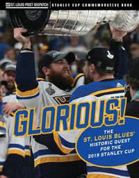 Cover image for Glorious: The St. Louis Blues' Historic Quest for the 2019 Stanley Cup