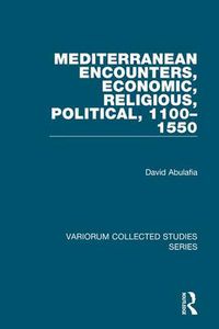 Cover image for Mediterranean Encounters, Economic, Religious, Political, 1100-1550
