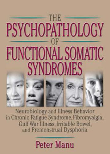 Cover image for The Psychopathology of Functional Somatic Syndromes: Neurobiology and Illness Behavior in Chronic Fatigue Syndrome, Fibromyalgia, Gulf War Illness, Irritable Bowel, and Premenstrual Dysphoria