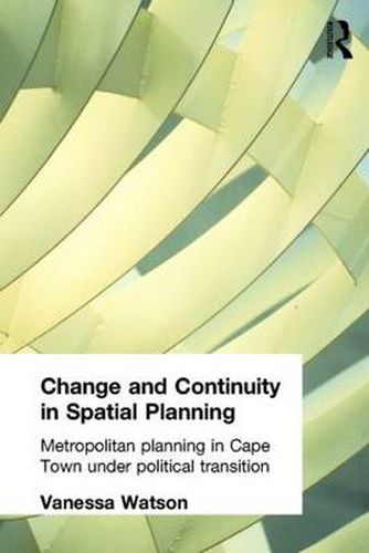 Cover image for Change and Continuity in Spatial Planning: Metropolitan Planning in Cape Town Under Political Transition