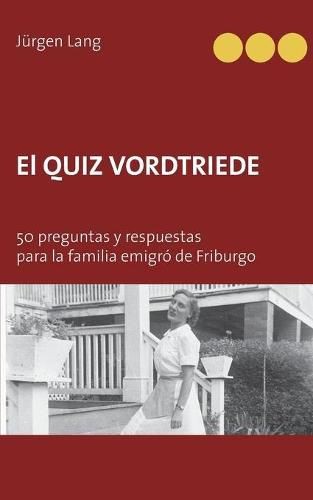 Cover image for El Quiz Vordtriede: 50 preguntas y respuestas para la familia emigro de Friburgo