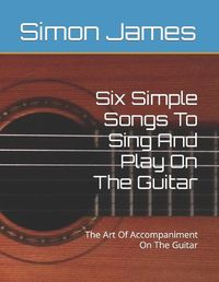 Cover image for Six Simple Songs To Sing And Play On The Guitar