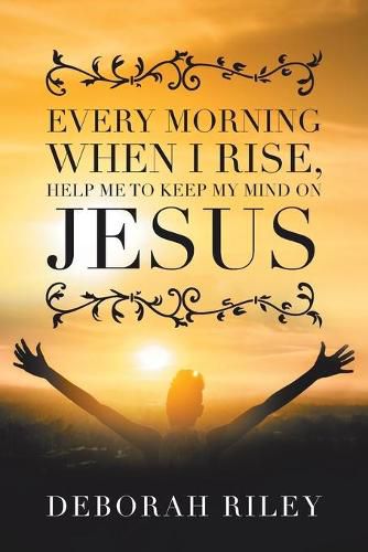 Cover image for Every Morning When I Rise, Help Me to Keep My Mind on Jesus