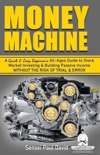 Cover image for Money Machine: A Quick & Easy Beginner's All-Ages Guide to Stock Market Investing & Building Passive Income without the Risk of Trial & Error