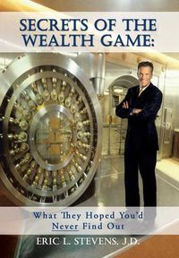 Cover image for Secrets of the Wealth Game: What They Hoped You'd Never Find Out: What They Hoped You'd Never Find Out