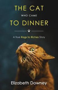 Cover image for The Cat Who Came to Dinner: A True Rags to Riches Story