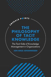 Cover image for The Philosophy of Tacit Knowledge: The Tacit Side of Knowledge Management in Organizations