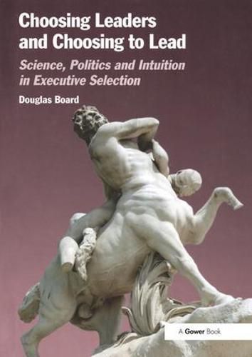 Cover image for Choosing Leaders and Choosing to Lead: Science, Politics and Intuition in Executive Selection