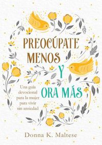 Cover image for Preocupate Menos Y Ora Mas: Una Guia Devocional Para La Mujer Para Vivir Sin Ansiedad