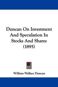 Cover image for Duncan on Investment and Speculation in Stocks and Shares (1895)