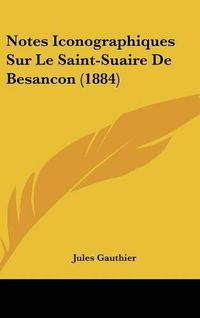 Cover image for Notes Iconographiques Sur Le Saint-Suaire de Besancon (1884)