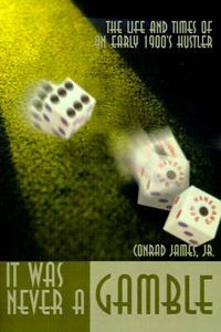 Cover image for It Was Never a Gamble: The Life and Times of an Early 1900's Hustler