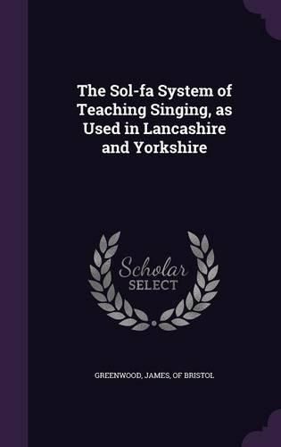 Cover image for The Sol-Fa System of Teaching Singing, as Used in Lancashire and Yorkshire