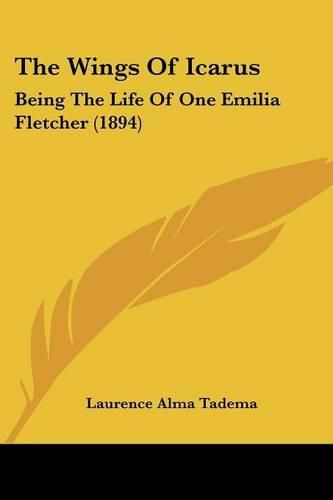 Cover image for The Wings of Icarus: Being the Life of One Emilia Fletcher (1894)