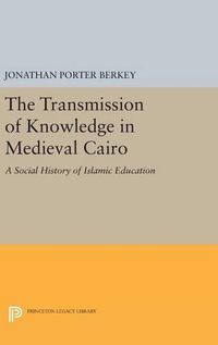 Cover image for The Transmission of Knowledge in Medieval Cairo: A Social History of Islamic Education