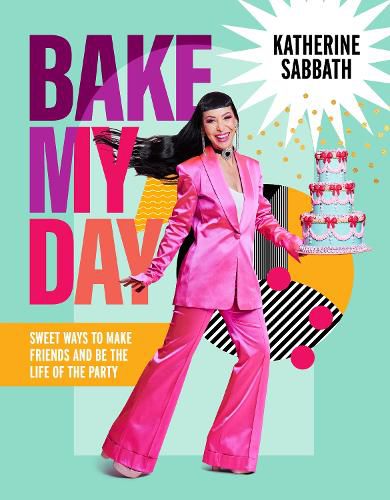 Cover image for Bake My Day: Sweet ways to make friends and be the life of the party