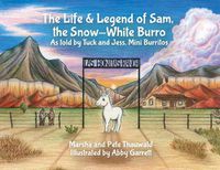 Cover image for The Life & Legend of Sam, the Snow-White Burro: As Told by Tuck and Jess, Mini Burritos