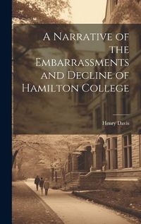 Cover image for A Narrative of the Embarrassments and Decline of Hamilton College