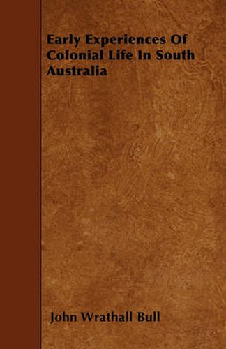 Cover image for Early Experiences Of Colonial Life In South Australia