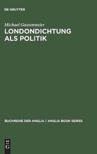 Cover image for Londondichtung ALS Politik: Texte Und Kontexte Der 'City Poetry' Von Der Restauration Bis Zum Ende Der Walpole-AEra