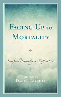 Cover image for Facing Up to Mortality: Interfaith/Interreligious Explorations