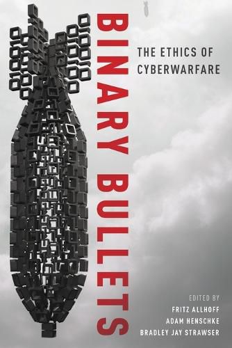 Binary Bullets: The Ethics of Cyberwarfare