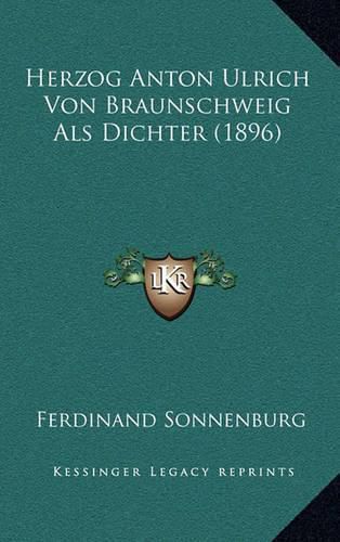 Cover image for Herzog Anton Ulrich Von Braunschweig ALS Dichter (1896)