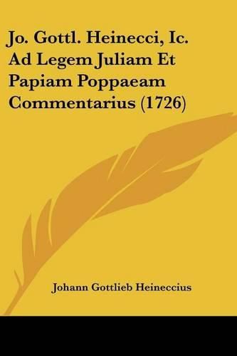 Jo. Gottl. Heinecci, IC. Ad Legem Juliam Et Papiam Poppaeam Commentarius (1726)