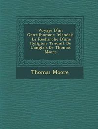 Cover image for Voyage D'Un Gentilhomme Irlandais La Recherche D'Une Religion: Traduit de L'Anglais de Thomas Moore