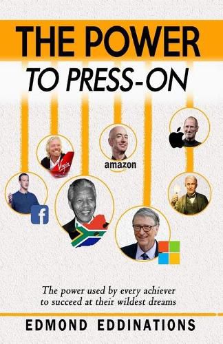 Cover image for The Power to Press-On: Every high achiever used this power to succeed in their wildest dreams