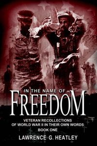 Cover image for In the Name of Freedom: Veteran Recollections of World War II in Their Own Words Book One