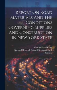 Cover image for Report On Road Materials And The Conditions Governing Supplies And Construction In New York State