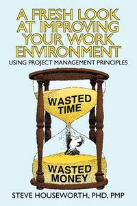 Cover image for A Fresh Look at Improving Your Work Environment: Using Project Management Principles