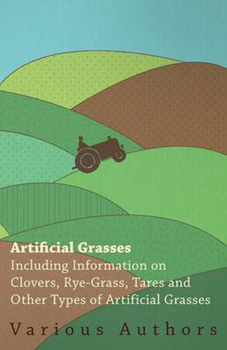 Cover image for Artificial Grasses - Including Information on Clovers, Rye-grass, Tares and Other Types of Artificial Grasses