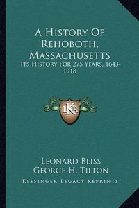 Cover image for A History of Rehoboth, Massachusetts: Its History for 275 Years, 1643-1918