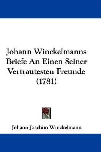 Cover image for Johann Winckelmanns Briefe An Einen Seiner Vertrautesten Freunde (1781)